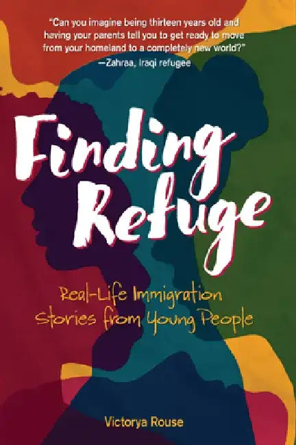 Finding Refuge: Real-Life Immigration Stories from Young People by Victorya Rouse