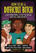 How to Be a Difficult Bitch: Claim Your Power, Ditch the Haters, and Feel Good Doing It by Halley Bondy