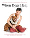 When Dogs Heal: Powerful Stories of People Living with HIV and the Dogs That Saved Them by Jesse Freidin