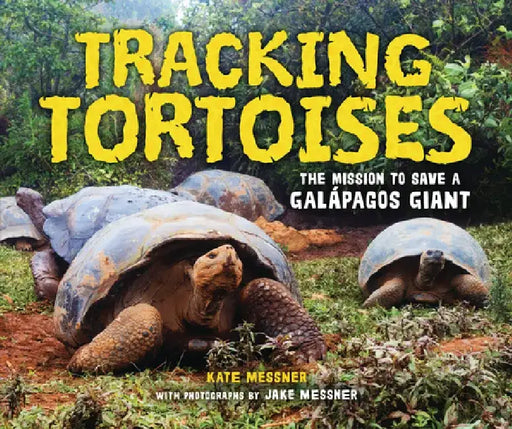 Tracking Tortoises: The Mission to Save a Galápagos Giant by Kate Messner