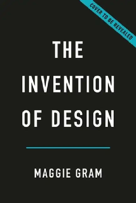 The Invention of Design: A Twentieth-Century History by Maggie Gram