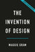 The Invention of Design: A Twentieth-Century History by Maggie Gram