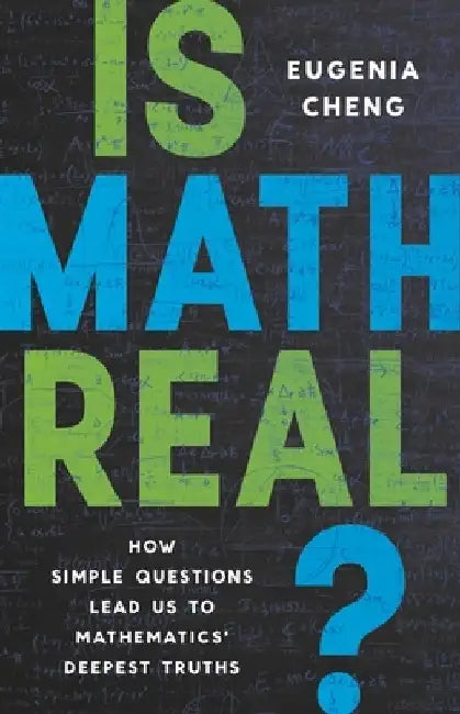 Is Math Real?: How Simple Questions Lead Us to Mathematics' Deepest Truths by Eugenia Cheng