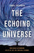 The Echoing Universe: How Radio Astronomy Helps Us See the Invisible Cosmos by Emma Chapman