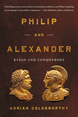 Philip and Alexander: Kings and Conquerors by Adrian Goldsworthy