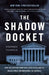 The Shadow Docket: How the Supreme Court Uses Stealth Rulings to Amass Power and Undermine the Republic by Stephen Vladeck