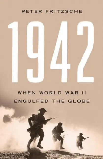 1942: When World War II Engulfed the Globe by Peter Fritzsche