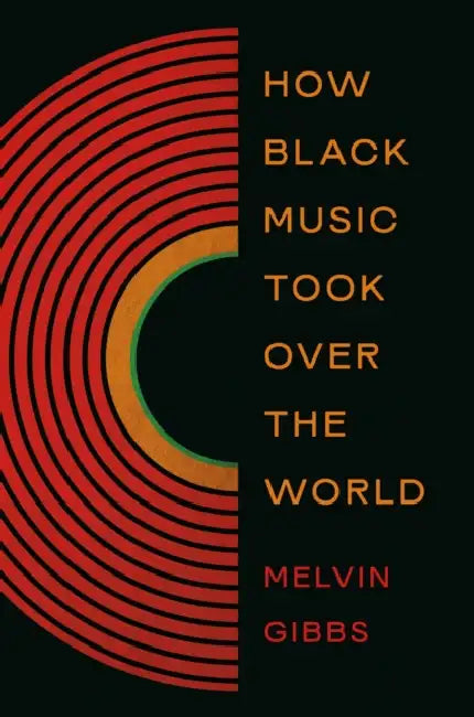How Black Music Took Over the World by Melvin Gibbs