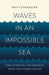 Waves in an Impossible Sea: How Everyday Life Emerges from the Cosmic Ocean by Matt Strassler
