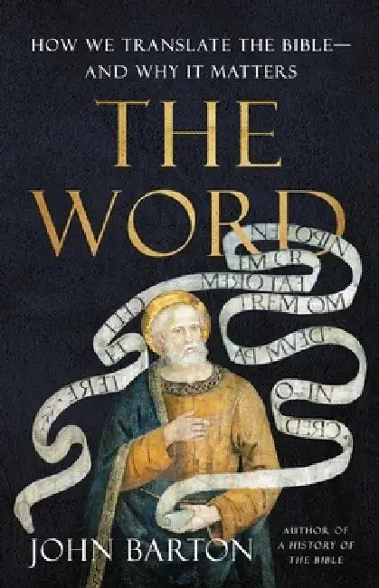 The Word: How We Translate the Bible--And Why It Matters by John Barton