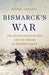 Bismarck's War: The Franco-Prussian War and the Making of Modern Europe by Rachel Chrastil