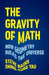 The Gravity of Math: How Geometry Rules the Universe by Steve Nadis