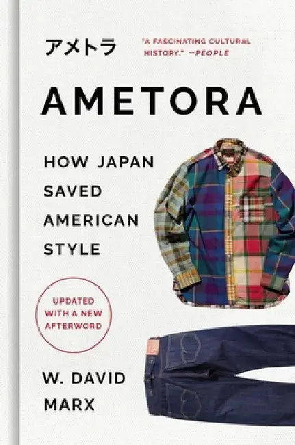 Ametora: How Japan Saved American Style by W. David Marx