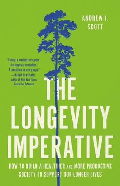 The Longevity Imperative: How to Build a Healthier and More Productive Society to Support Our Longer Lives by Andrew J. Scott
