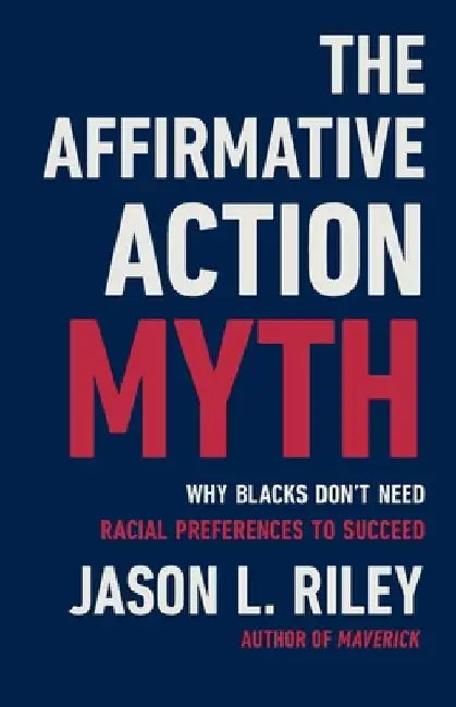 The Affirmative Action Myth by Jason L Riley
