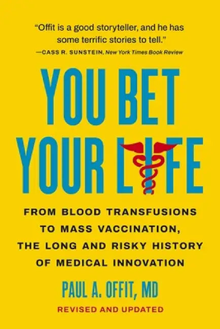 You Bet Your Life: From Blood Transfusions to Mass Vaccination, the Long and Risky History of Medical Innovation by Paul A. Offit