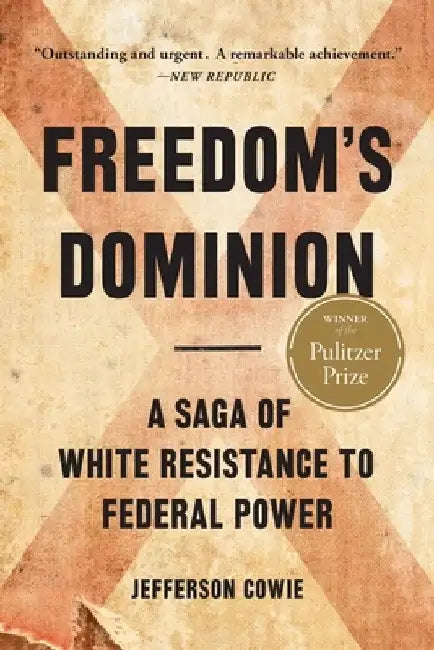 Freedom's Dominion: A Saga of White Resistance to Federal Power by Jefferson Cowie