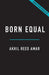 Born Equal: Remaking America's Constitution, 1840-1920 by Akhil Reed Amar