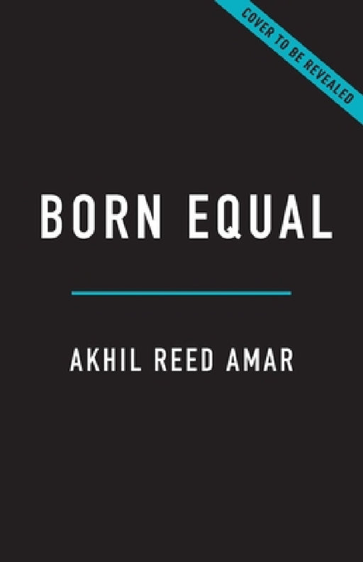 Born Equal: Remaking America's Constitution, 1840-1920 by Akhil Reed Amar