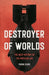 Destroyer of Worlds: The Deep History of the Nuclear Age by Frank Close