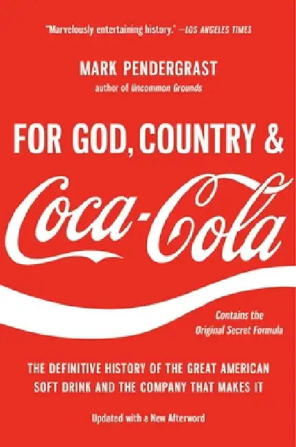 For God, Country, and Coca-Cola: The Definitive History of the Great American Soft Drink and the Company That Makes It by Mark Pendergrast