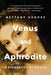 Venus and Aphrodite: A Biography of Desire by Bettany Hughes