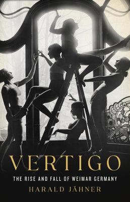 Vertigo: The Rise and Fall of Weimar Germany by Harald Jähner