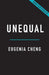 Unequal: The Math of When Things Do and Don't Add Up by Eugenia Cheng