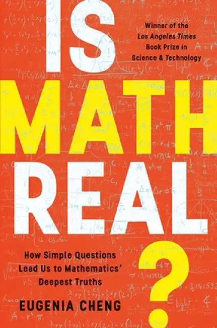 Is Math Real?: How Simple Questions Lead Us to Mathematics' Deepest Truths by Eugenia Cheng