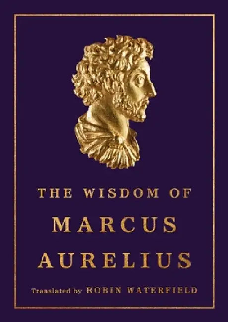 The Wisdom of Marcus Aurelius by Marcus Aurelius