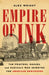 Empire of Ink: The Printers, Rogues, and Radicals Who Invented the American Newspaper by Alex Wright
