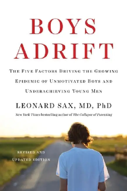 Boys Adrift: The Six Factors Driving the Growing Epidemic of Unmotivated Boys and Underachieving Young Men by Leonard Sax