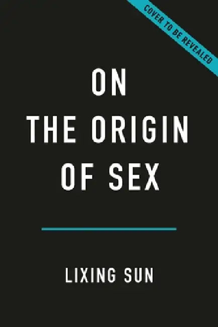 On the Origin of Sex: The Weird and Wonderful Science of Reproduction by Lixing Sun