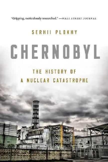 Chernobyl: The History of a Nuclear Catastrophe by Serhii Plokhy