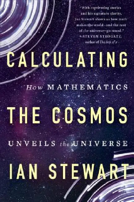 Calculating the Cosmos: How Mathematics Unveils the Universe by Ian Stewart