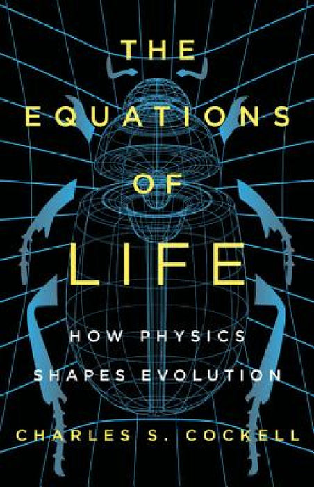 The Equations of Life: How Physics Shapes Evolution by Charles S. Cockell