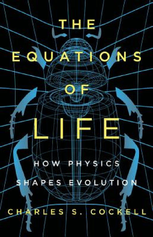 The Equations of Life: How Physics Shapes Evolution by Charles S. Cockell