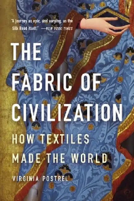 The Fabric of Civilization: How Textiles Made the World by Virginia Postrel