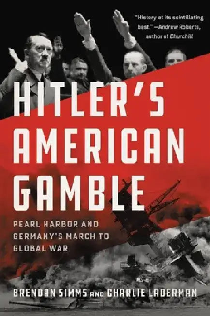 Hitler's American Gamble: Pearl Harbor and Germany's March to Global War by Brendan Simms