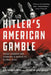 Hitler's American Gamble: Pearl Harbor and Germany's March to Global War by Brendan Simms