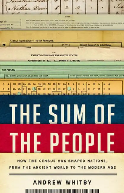 The Sum of the People: How the Census Has Shaped Nations, from the Ancient World to the Modern Age by Andrew Whitby