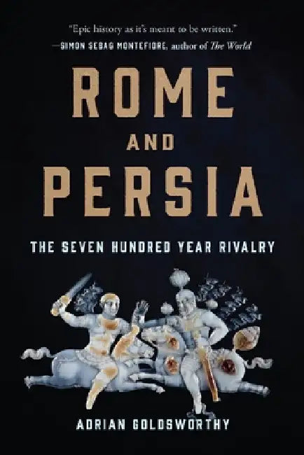 Rome and Persia: The Seven Hundred Year Rivalry by Adrian Goldsworthy