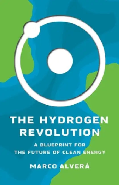The Hydrogen Revolution: A Blueprint for the Future of Clean Energy by Marco Alverà