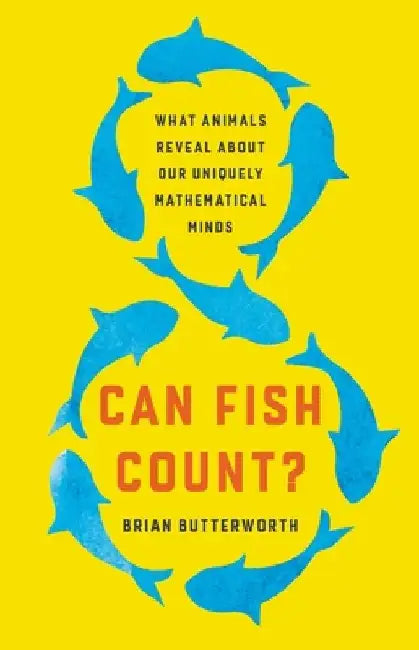 Can Fish Count?: What Animals Reveal about Our Uniquely Mathematical Minds by Brian Butterworth