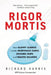 Rigor Mortis: How Sloppy Science Creates Worthless Cures, Crushes Hope, and Wastes Billions by Richard Harris