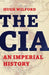 The CIA: An Imperial History by Hugh Wilford