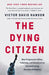 The Dying Citizen: How Progressive Elites, Tribalism, and Globalization Are Destroying the Idea of America by Victor Davis Hanson