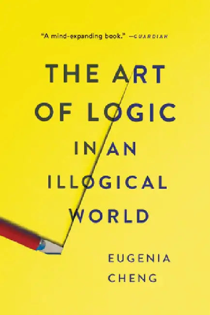 The Art of Logic in an Illogical World by Eugenia Cheng