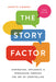 The Story Factor: Inspiration, Influence, and Persuasion Through the Art of Storytelling by Annette Simmons