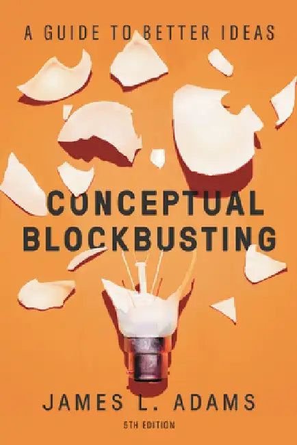 Conceptual Blockbusting: A Guide to Better Ideas, Fifth Edition by James L. Adams